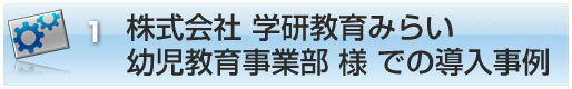 導入事例：	株式会社学研教育みらい　幼児教育事業部様タイトル